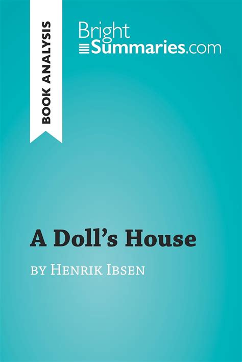 A Summary and Analysis of Henrik Ibsen’s A Doll’s House.